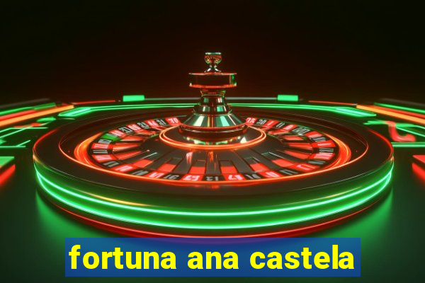 fortuna ana castela